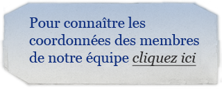 Pour connaître les coordonées des membres de notre équipe cliquez ici